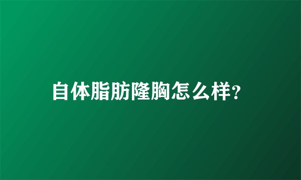 自体脂肪隆胸怎么样？