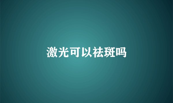 激光可以祛斑吗