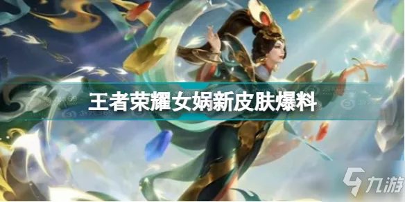 王者荣耀女娲新皮肤是什么 王者荣耀女娲新皮肤爆料