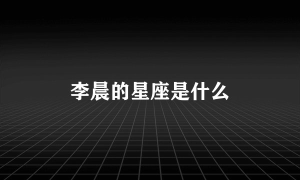 李晨的星座是什么