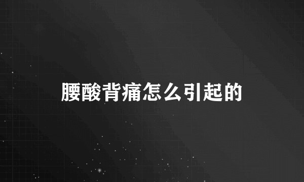腰酸背痛怎么引起的
