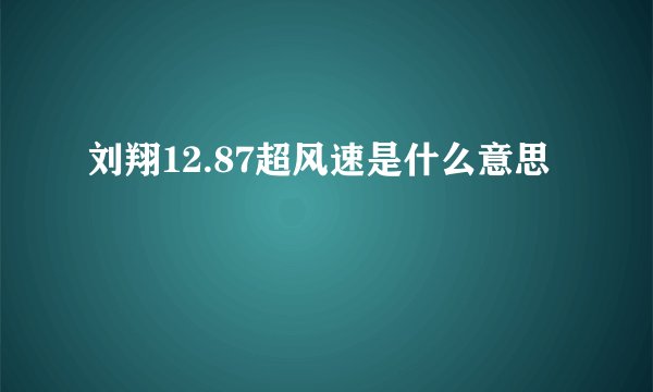 刘翔12.87超风速是什么意思