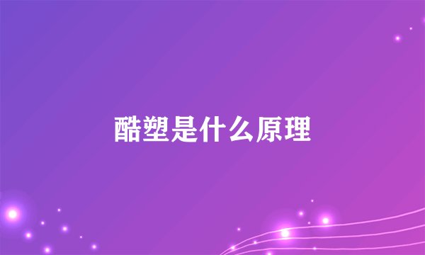 酷塑是什么原理
