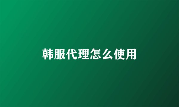 韩服代理怎么使用