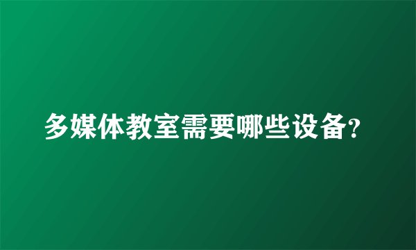 多媒体教室需要哪些设备？