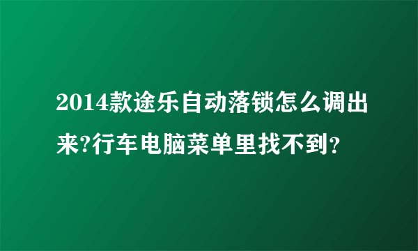 2014款途乐自动落锁怎么调出来?行车电脑菜单里找不到？