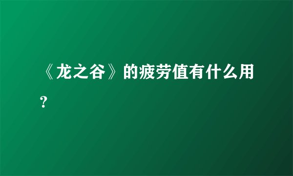 《龙之谷》的疲劳值有什么用？