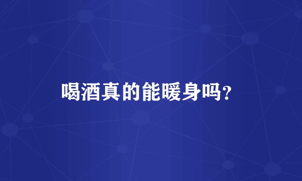 喝酒真的能暖身吗？
