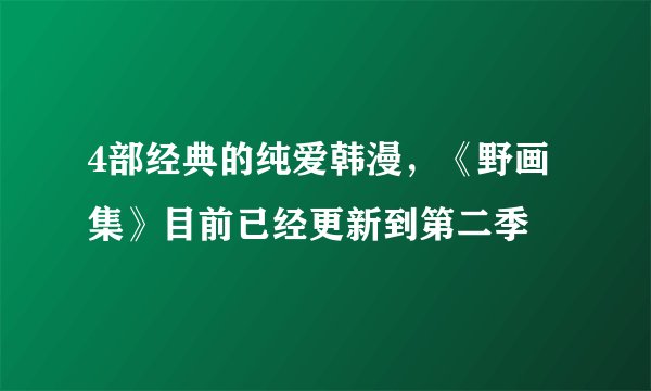 4部经典的纯爱韩漫，《野画集》目前已经更新到第二季