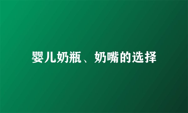 婴儿奶瓶、奶嘴的选择