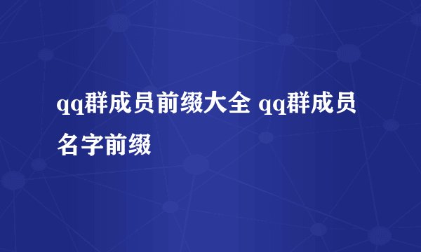 qq群成员前缀大全 qq群成员名字前缀