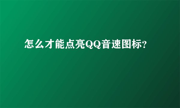 怎么才能点亮QQ音速图标？