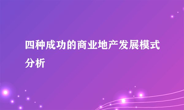 四种成功的商业地产发展模式分析