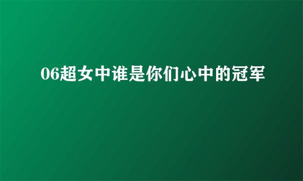 06超女中谁是你们心中的冠军