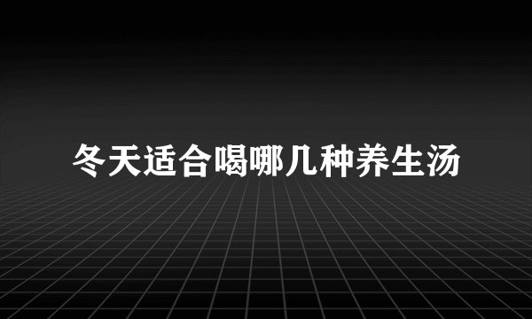 冬天适合喝哪几种养生汤