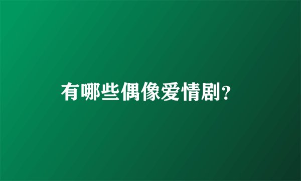 有哪些偶像爱情剧？