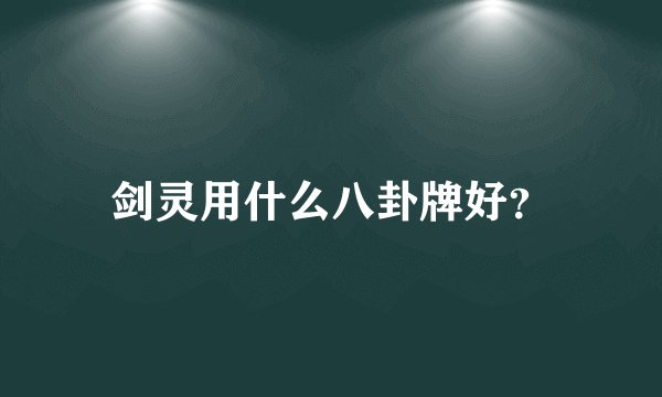 剑灵用什么八卦牌好？