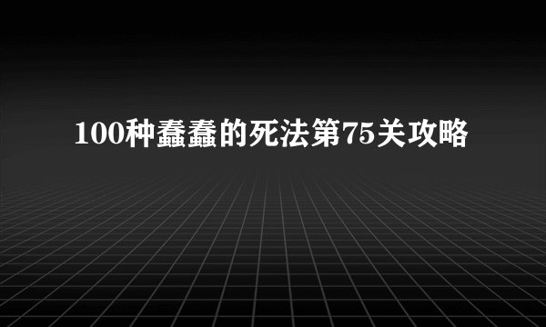 100种蠢蠢的死法第75关攻略