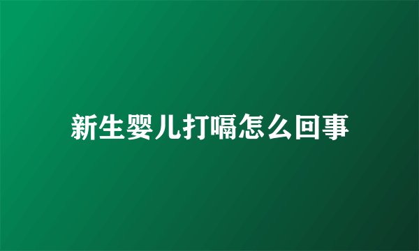 新生婴儿打嗝怎么回事