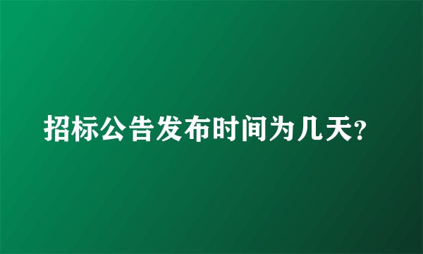 招标公告发布时间为几天？