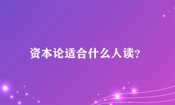 资本论适合什么人读?