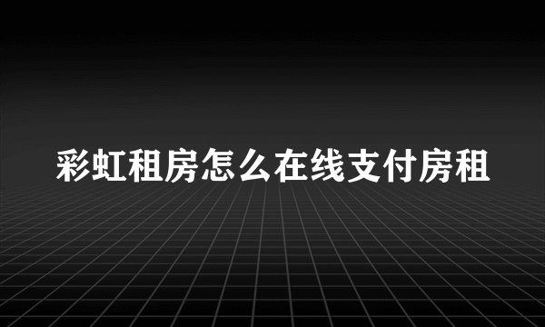 彩虹租房怎么在线支付房租