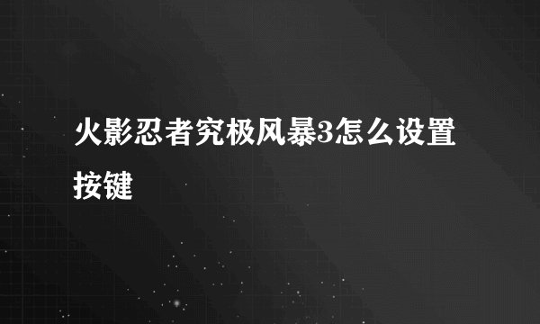 火影忍者究极风暴3怎么设置按键