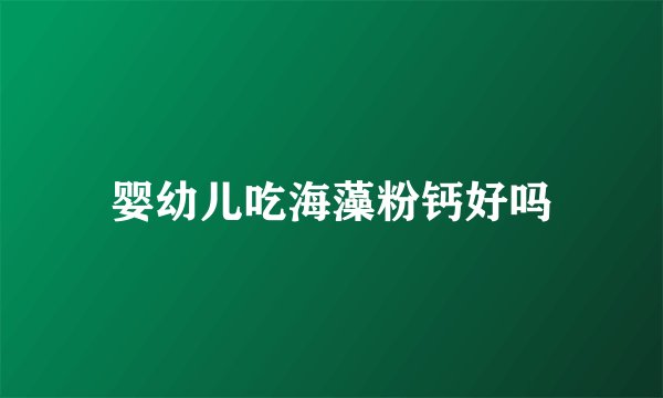 婴幼儿吃海藻粉钙好吗