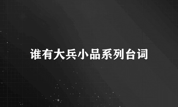谁有大兵小品系列台词