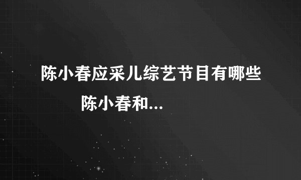 陈小春应采儿综艺节目有哪些        陈小春和应采儿的综艺有什么