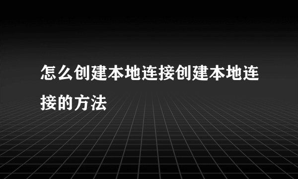 怎么创建本地连接创建本地连接的方法