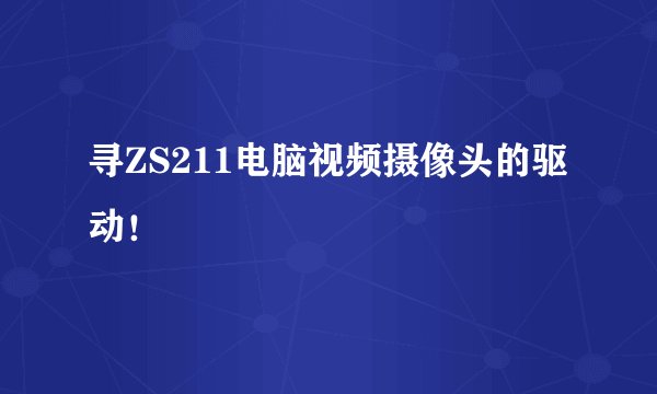 寻ZS211电脑视频摄像头的驱动！