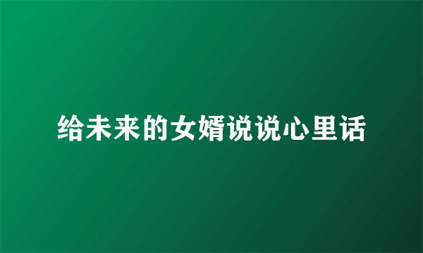 给未来的女婿说说心里话