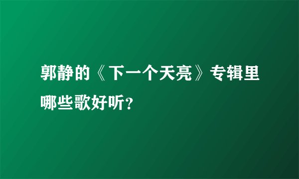 郭静的《下一个天亮》专辑里哪些歌好听？