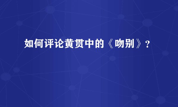 如何评论黄贯中的《吻别》?