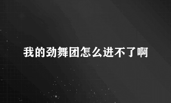 我的劲舞团怎么进不了啊