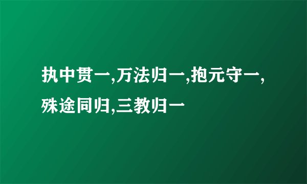 执中贯一,万法归一,抱元守一,殊途同归,三教归一