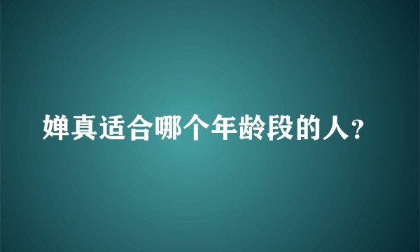 婵真适合哪个年龄段的人？