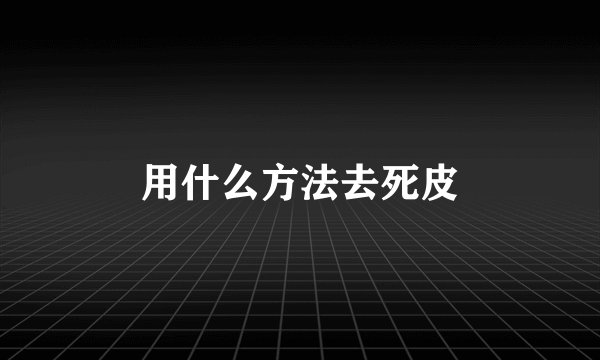 用什么方法去死皮