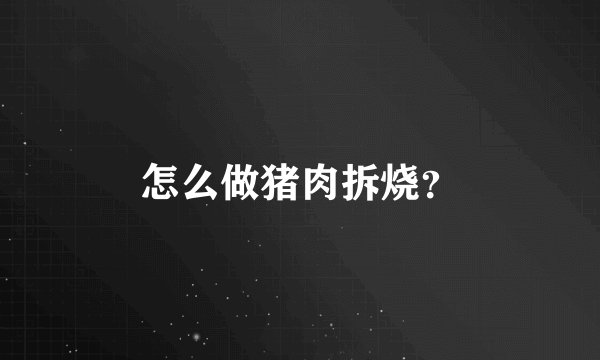 怎么做猪肉拆烧?