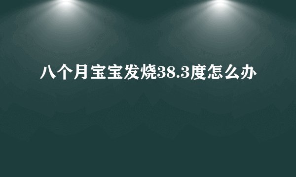 八个月宝宝发烧38.3度怎么办