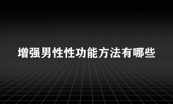 增强男性性功能方法有哪些