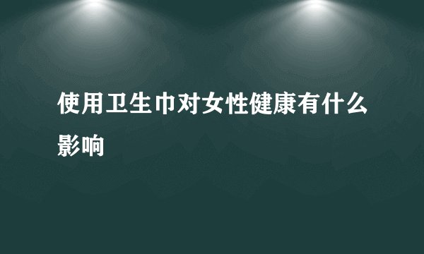 使用卫生巾对女性健康有什么影响