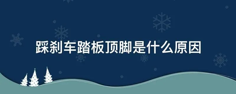 踩刹车踏板顶脚是什么原因