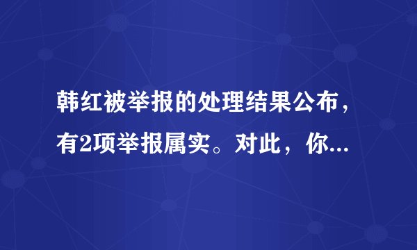 韩红被举报的处理结果公布,有2项举报属实。对此,你怎么看?