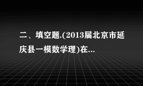 二、填空题.(2013届北京市延庆县一模数学理)在中,依次是角的对边,且.若,则角 .