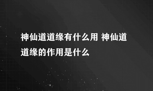 神仙道道缘有什么用 神仙道道缘的作用是什么