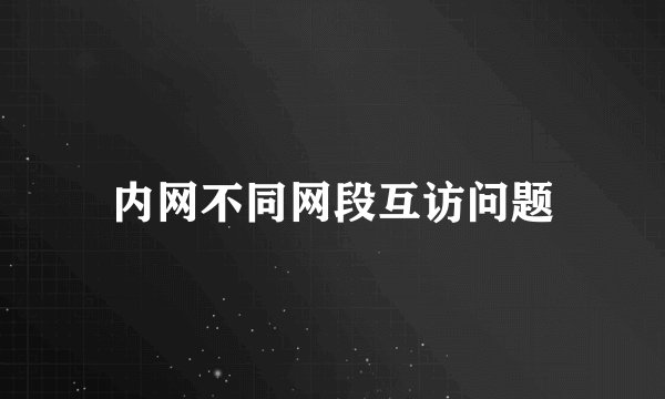 内网不同网段互访问题