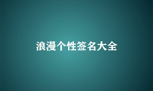 浪漫个性签名大全