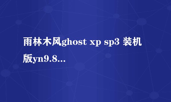 雨林木风ghost xp sp3 装机版yn9.8[防黑屏版]